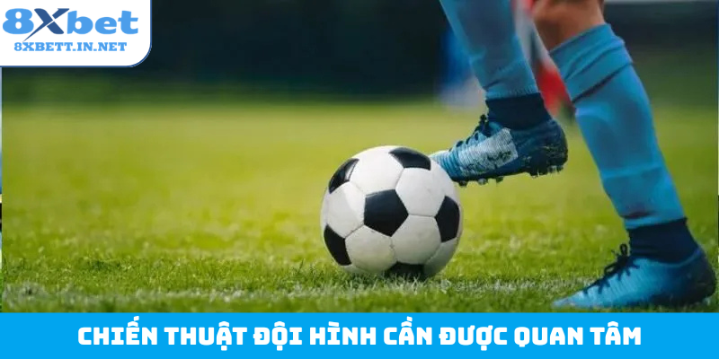Chiến thuật đội hình cần được quan tâm