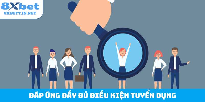 Đáp ứng đầy đủ điều kiện tuyển dụng