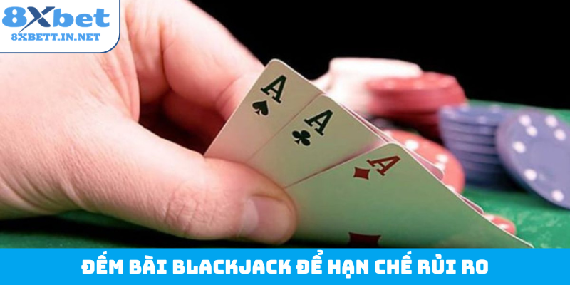 Đếm bài blackjack để hạn chế rủi ro